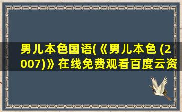 男儿本色国语(《男儿本色 (2007)》在线免费观看百度云资源,求下载)